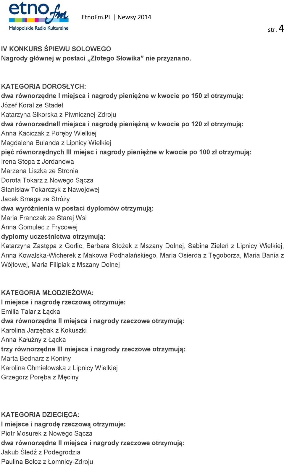 pieniężną w kwocie po 120 zł otrzymują: Anna Kaciczak z Poręby Wielkiej Magdalena Bulanda z Lipnicy Wielkiej pięć równorzędnych III miejsc i nagrody pieniężne w kwocie po 100 zł otrzymują: Irena