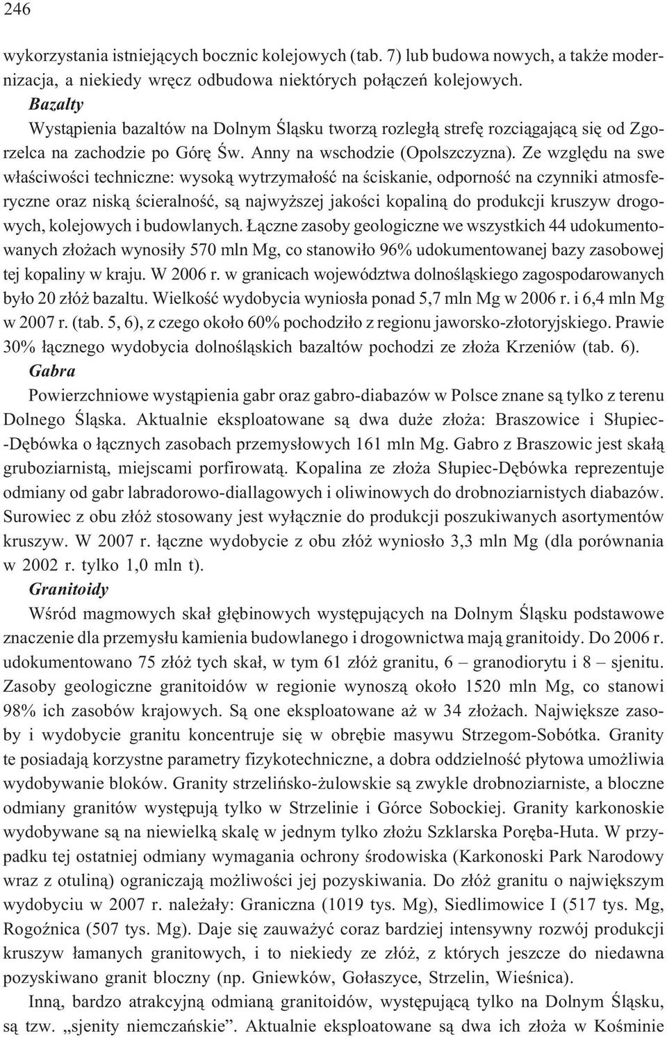 Ze wzglêdu na swe w³aœciwoœci techniczne: wysok¹ wytrzyma³oœæ na œciskanie, odpornoœæ na czynniki atmosferyczne oraz nisk¹ œcieralnoœæ, s¹ najwy szej jakoœci kopalin¹ do produkcji kruszyw drogowych,