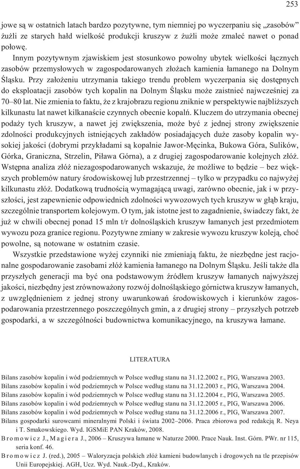 Przy za³o eniu utrzymania takiego trendu problem wyczerpania siê dostêpnych do eksploatacji zasobów tych kopalin na Dolnym Œl¹sku mo e zaistnieæ najwczeœniej za 70 80 lat.