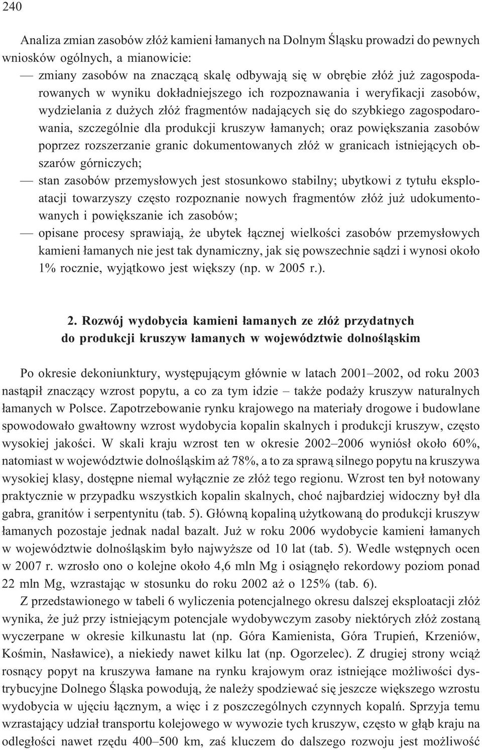 powiêkszania zasobów poprzez rozszerzanie granic dokumentowanych z³ó w granicach istniej¹cych obszarów górniczych; stan zasobów przemys³owych jest stosunkowo stabilny; ubytkowi z tytu³u eksploatacji
