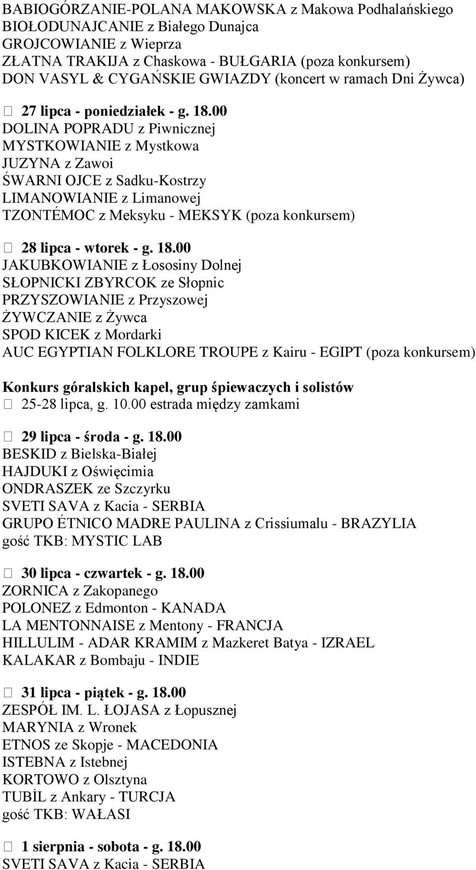 00 DOLINA POPRADU z Piwnicznej MYSTKOWIANIE z Mystkowa JUZYNA z Zawoi ŚWARNI OJCE z Sadku-Kostrzy LIMANOWIANIE z Limanowej TZONTÉMOC z Meksyku - MEKSYK (poza konkursem) 28 lipca - wtorek - g. 18.