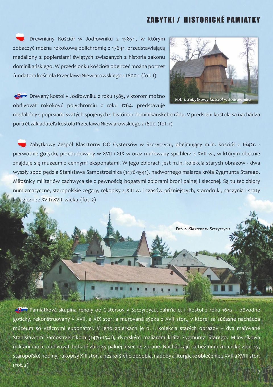 (fot. 1) Drevený kostol v Jodłowniku z roku 1585, v ktorom možno Fot. 1. Zabytkowy kościół w Jodłowniku obdivovať rokokovú polychrómiu z roku 1764.