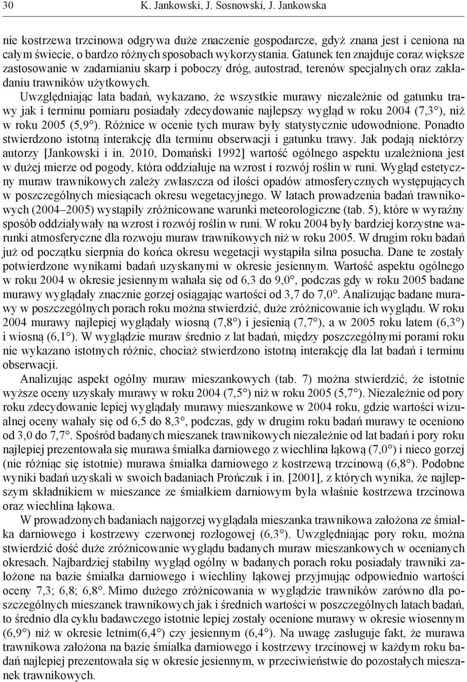 Uwzględniając lata badań, wykazano, że wszystkie murawy niezależnie od gatunku trawy jak i terminu pomiaru posiadały zdecydowanie najlepszy wygląd w roku 2004 (7,3 ), niż w roku 2005 (5,9 ).