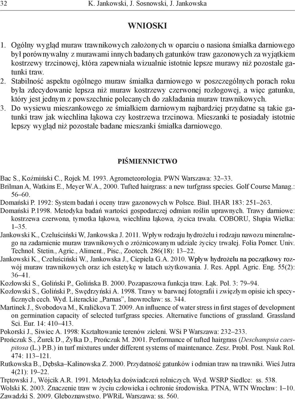 zapewniała wizualnie istotnie lepsze murawy niż pozostałe gatunki traw. 2.