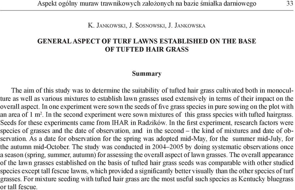 In one experiment were sown the seeds of five grass species in pure sowing on the plot with an area of 1 m 2. In the second experiment were sown mixtures of this grass species with tufted hairgrass.