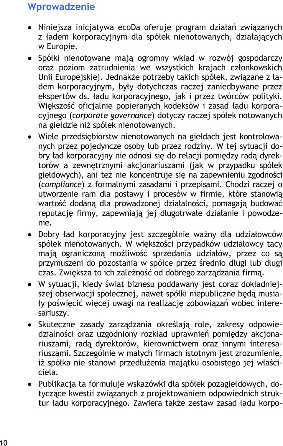 Jednake potrzeby takich spóek, zwizane z adem korporacyjnym, byy dotychczas raczej zaniedbywane przez ekspertów ds. adu korporacyjnego, jak i przez twórców polityki.