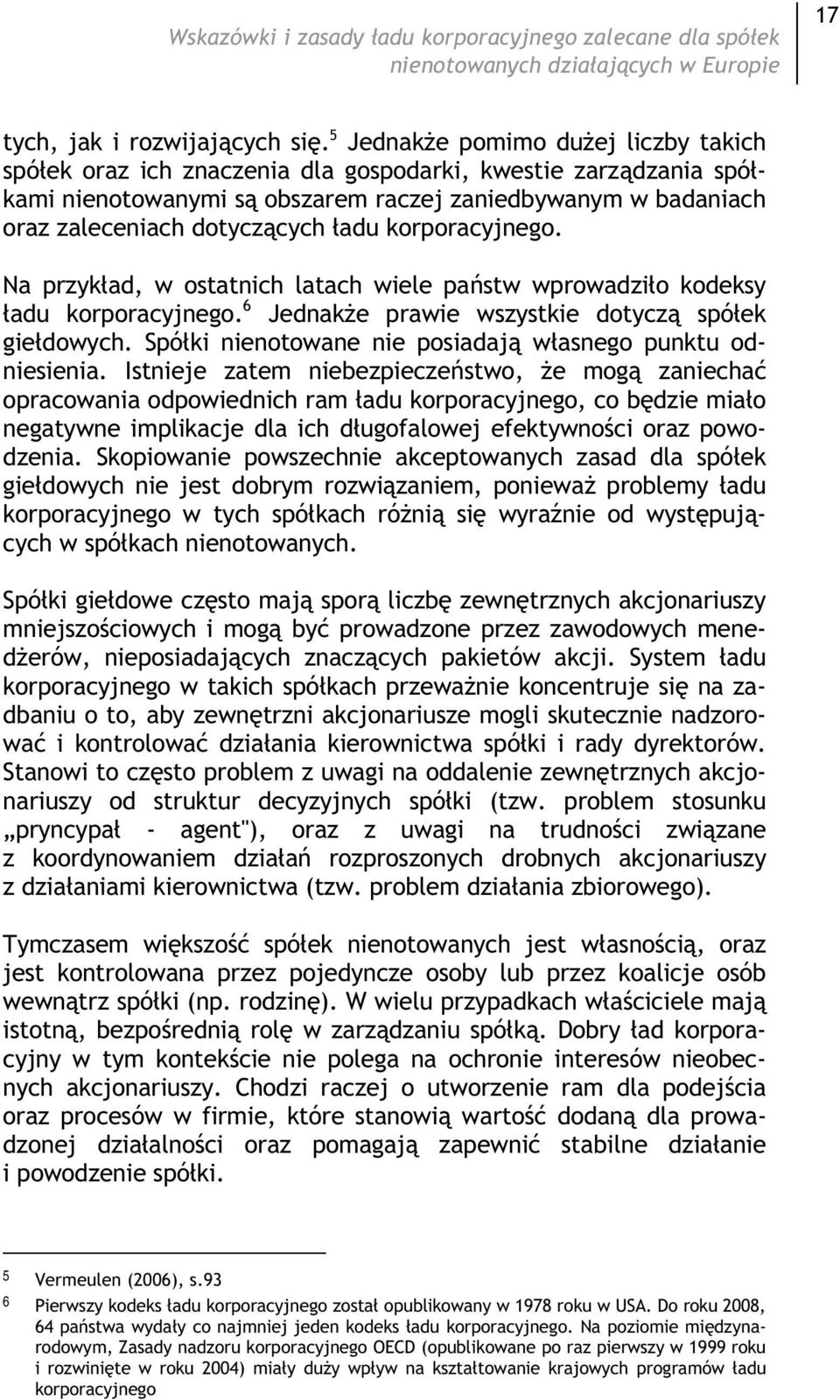 korporacyjnego. Na przykad, w ostatnich latach wiele pastw wprowadzio kodeksy adu korporacyjnego. 6 Jednake prawie wszystkie dotycz spóek giedowych.