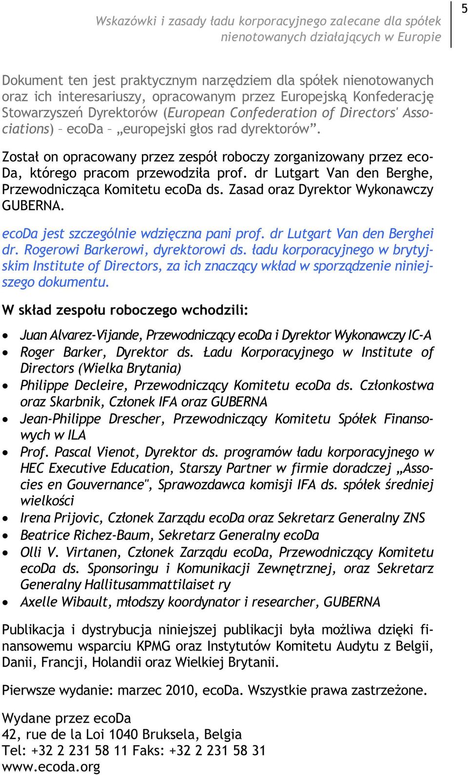 Zosta on opracowany przez zespó roboczy zorganizowany przez eco- Da, którego pracom przewodzia prof. dr Lutgart Van den Berghe, Przewodniczca Komitetu ecoda ds. Zasad oraz Dyrektor Wykonawczy GUBERNA.