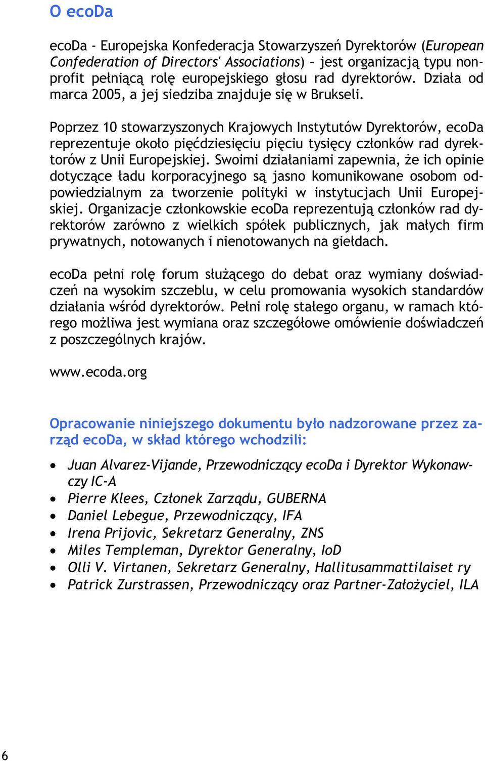 Poprzez 10 stowarzyszonych Krajowych Instytutów Dyrektorów, ecoda reprezentuje okoo pidziesiciu piciu tysicy czonków rad dyrektorów z Unii Europejskiej.