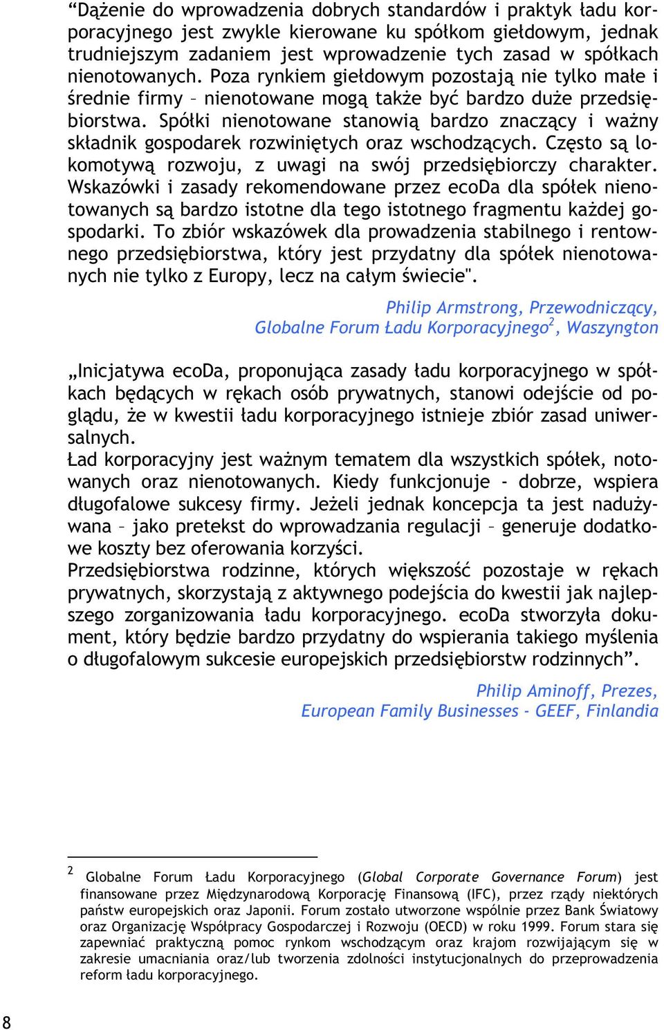 Spóki nienotowane stanowi bardzo znaczcy i wany skadnik gospodarek rozwinitych oraz wschodzcych. Czsto s lokomotyw rozwoju, z uwagi na swój przedsibiorczy charakter.