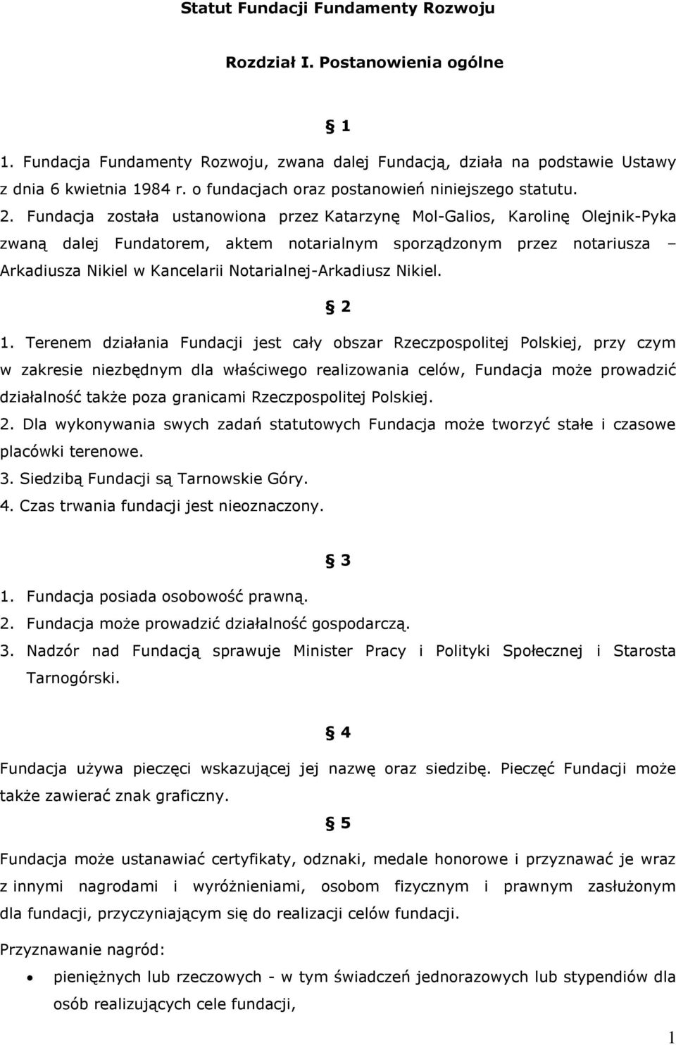 Fundacja została ustanowiona przez Katarzynę Mol-Galios, Karolinę Olejnik-Pyka zwaną dalej Fundatorem, aktem notarialnym sporządzonym przez notariusza Arkadiusza Nikiel w Kancelarii