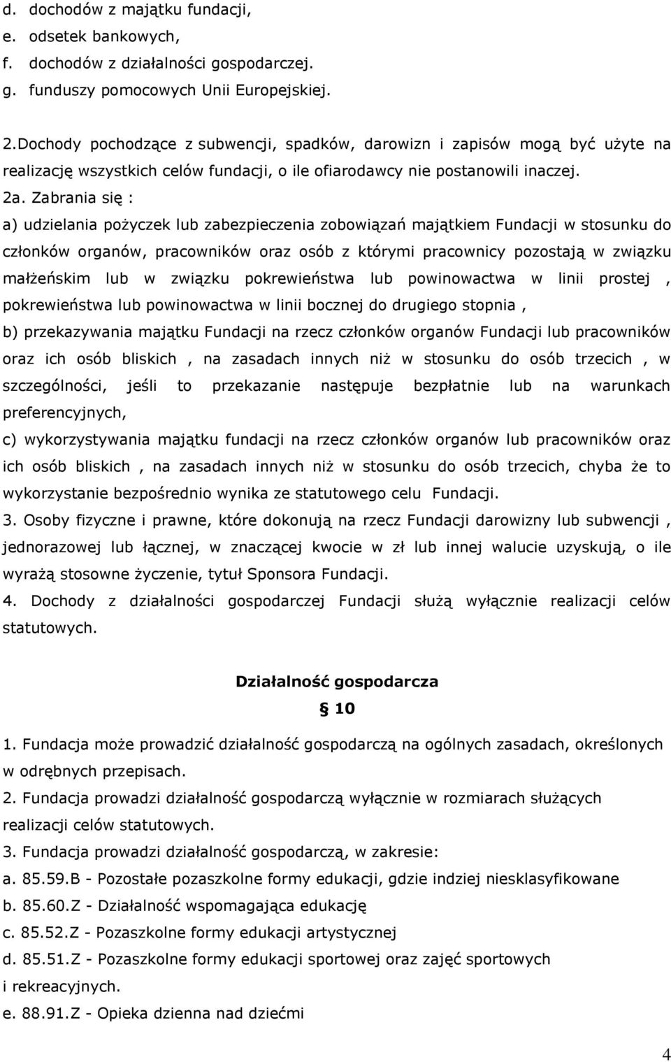 Zabrania się : a) udzielania pożyczek lub zabezpieczenia zobowiązań majątkiem Fundacji w stosunku do członków organów, pracowników oraz osób z którymi pracownicy pozostają w związku małżeńskim lub w