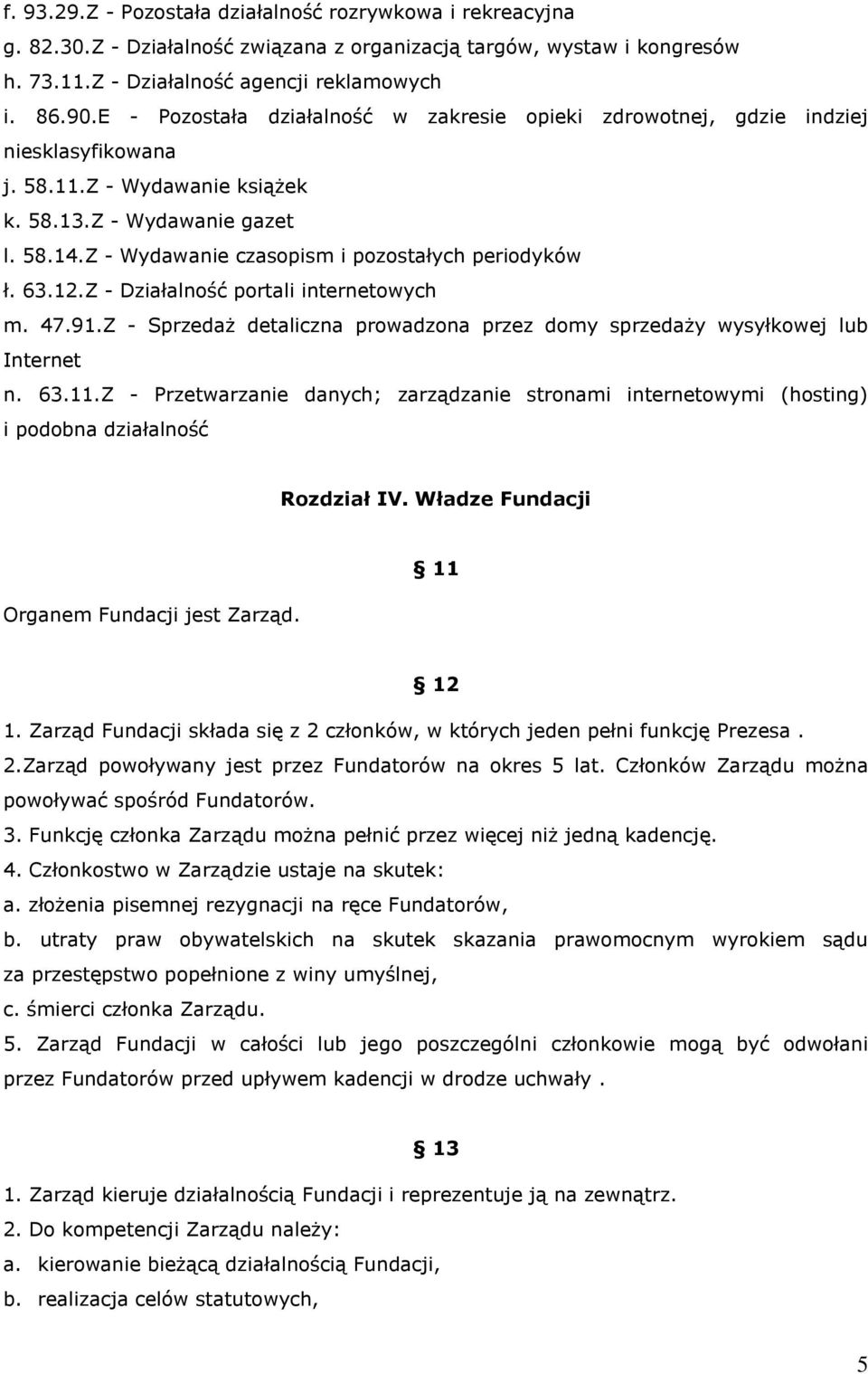 Z - Wydawanie czasopism i pozostałych periodyków ł. 63.12.Z - Działalność portali internetowych m. 47.91.Z - Sprzedaż detaliczna prowadzona przez domy sprzedaży wysyłkowej lub Internet n. 63.11.