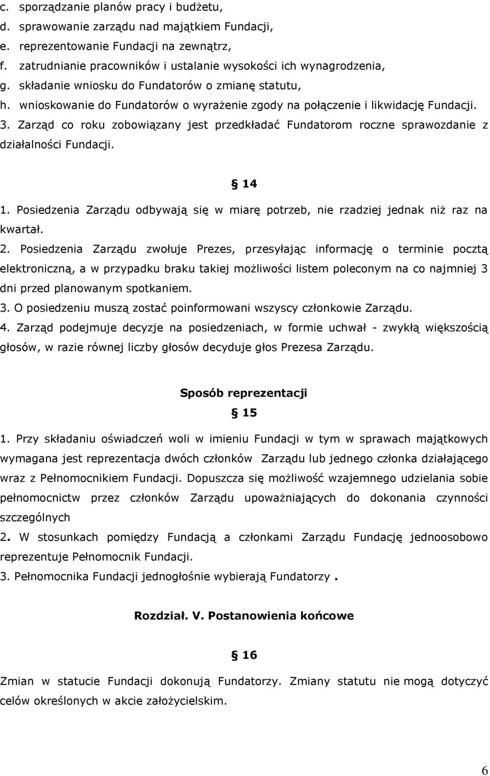 Zarząd co roku zobowiązany jest przedkładać Fundatorom roczne sprawozdanie z działalności Fundacji. 14 1. Posiedzenia Zarządu odbywają się w miarę potrzeb, nie rzadziej jednak niż raz na kwartał. 2.