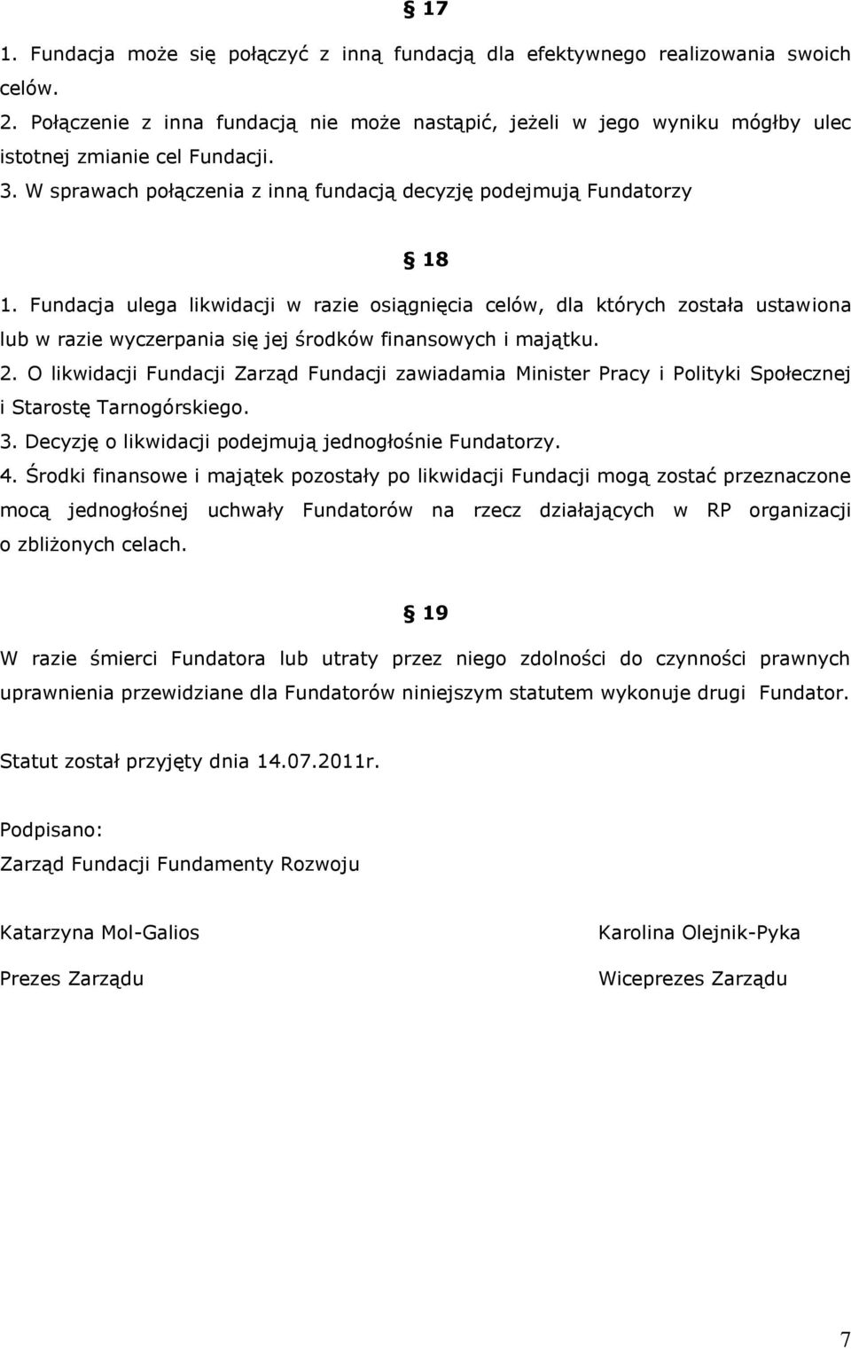 Fundacja ulega likwidacji w razie osiągnięcia celów, dla których została ustawiona lub w razie wyczerpania się jej środków finansowych i majątku. 2.