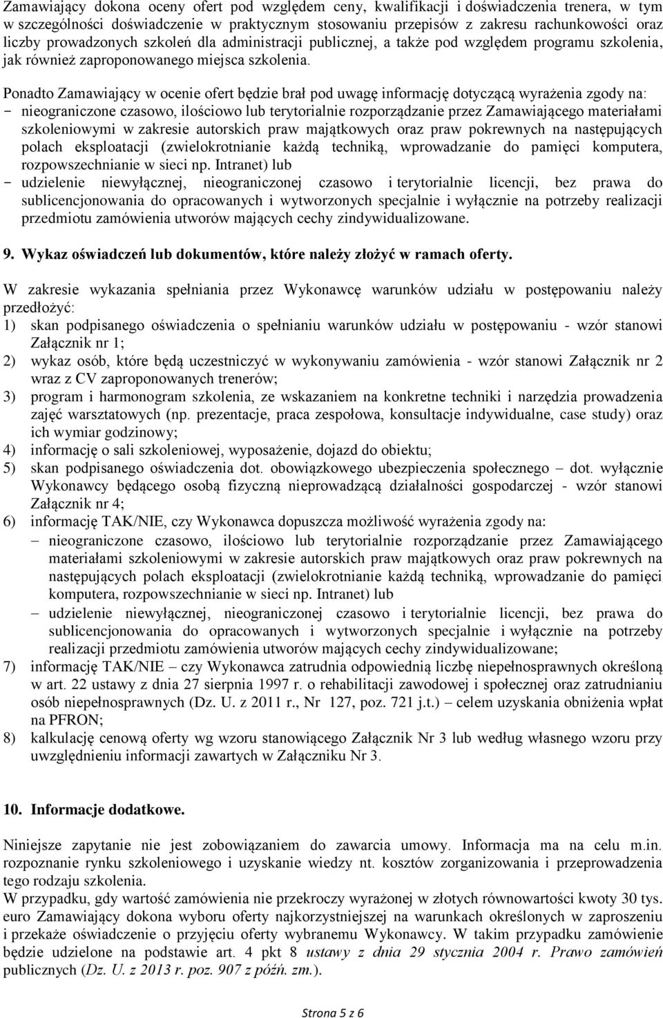 Ponadto Zamawiający w ocenie ofert będzie brał pod uwagę informację dotyczącą wyrażenia zgody na: - nieograniczone czasowo, ilościowo lub terytorialnie rozporządzanie przez Zamawiającego materiałami