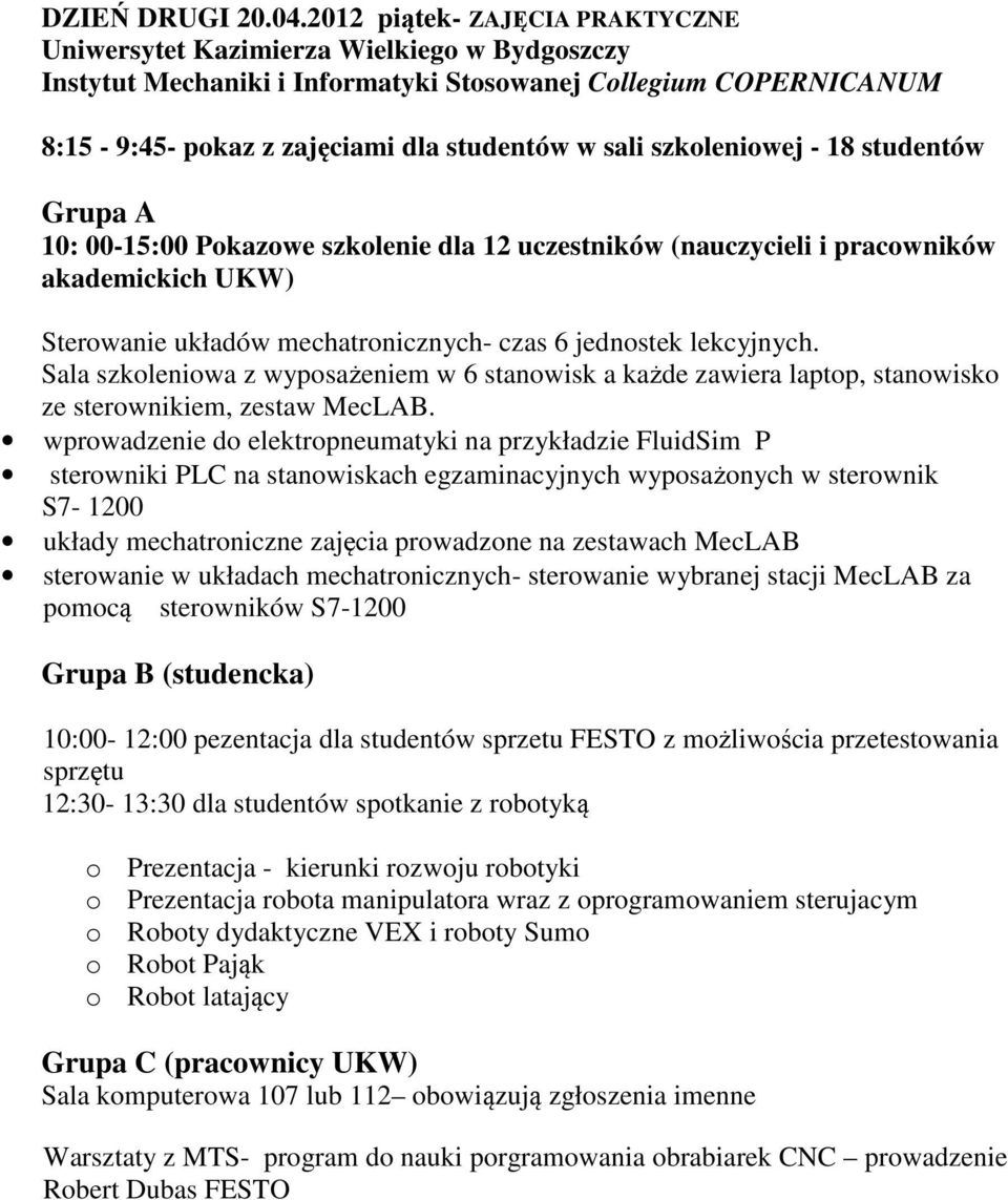 szkoleniowej - 18 studentów Grupa A 10: 00-15:00 Pokazowe szkolenie dla 12 uczestników (nauczycieli i pracowników akademickich UKW) Sterowanie układów mechatronicznych- czas 6 jednostek lekcyjnych.