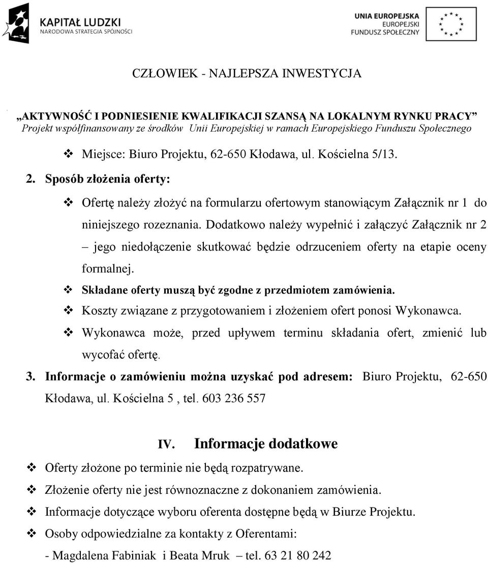 Koszty związane z przygotowaniem i złożeniem ofert ponosi Wykonawca. Wykonawca może, przed upływem terminu składania ofert, zmienić lub wycofać ofertę. 3.