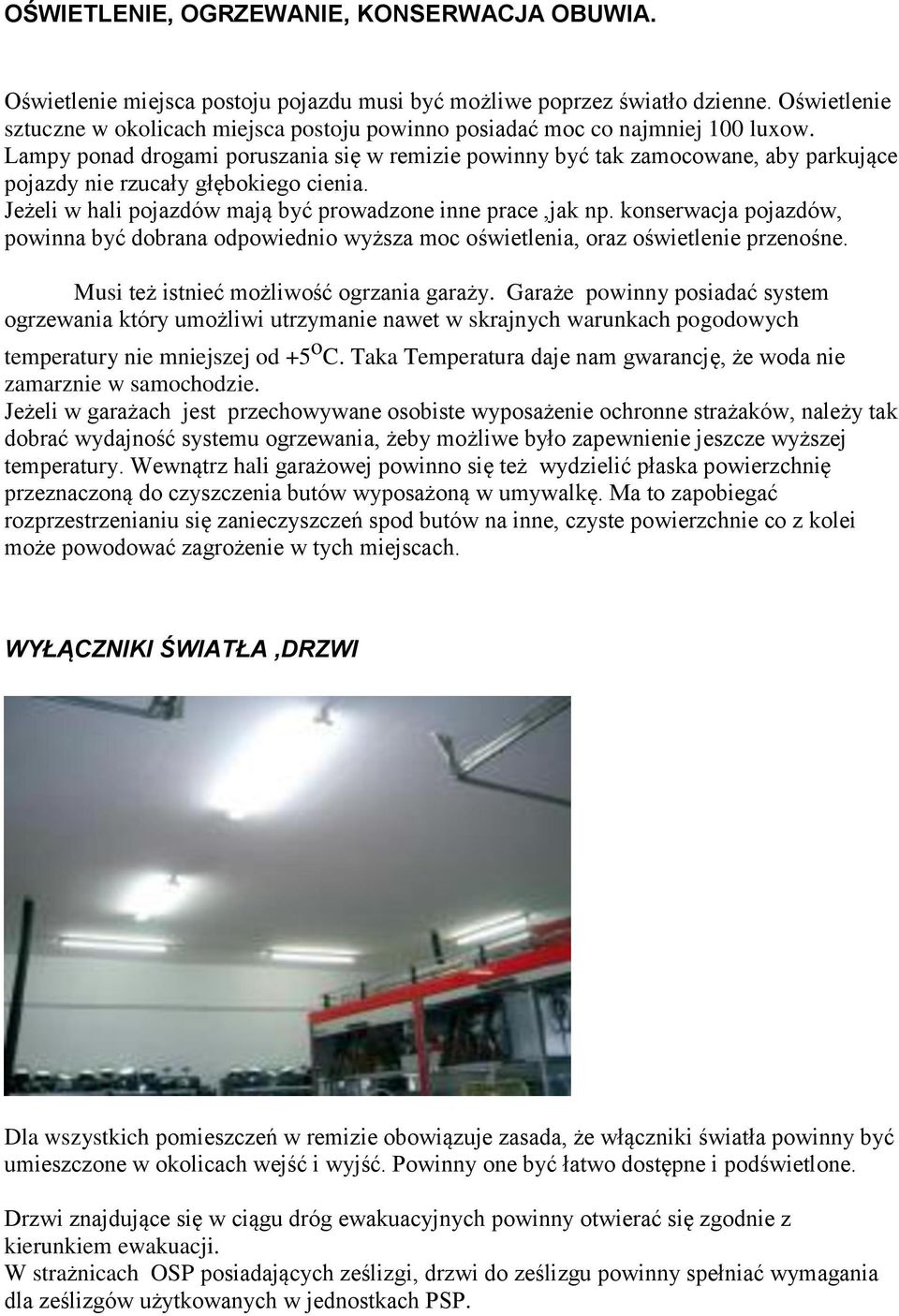 Lampy ponad drogami poruszania się w remizie powinny być tak zamocowane, aby parkujące pojazdy nie rzucały głębokiego cienia. Jeżeli w hali pojazdów mają być prowadzone inne prace,jak np.
