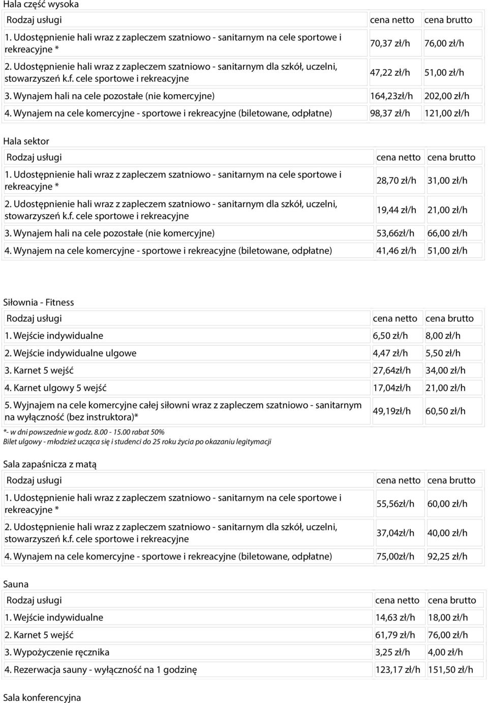 Wynajem hali na cele pozostałe (nie komercyjne) 53,66zł/h 66,00 zł/h 4. Wynajem na cele komercyjne - sportowe i rekreacyjne (biletowane, odpłatne) 41,46 zł/h 51,00 zł/h Siłownia - Fitness 1.