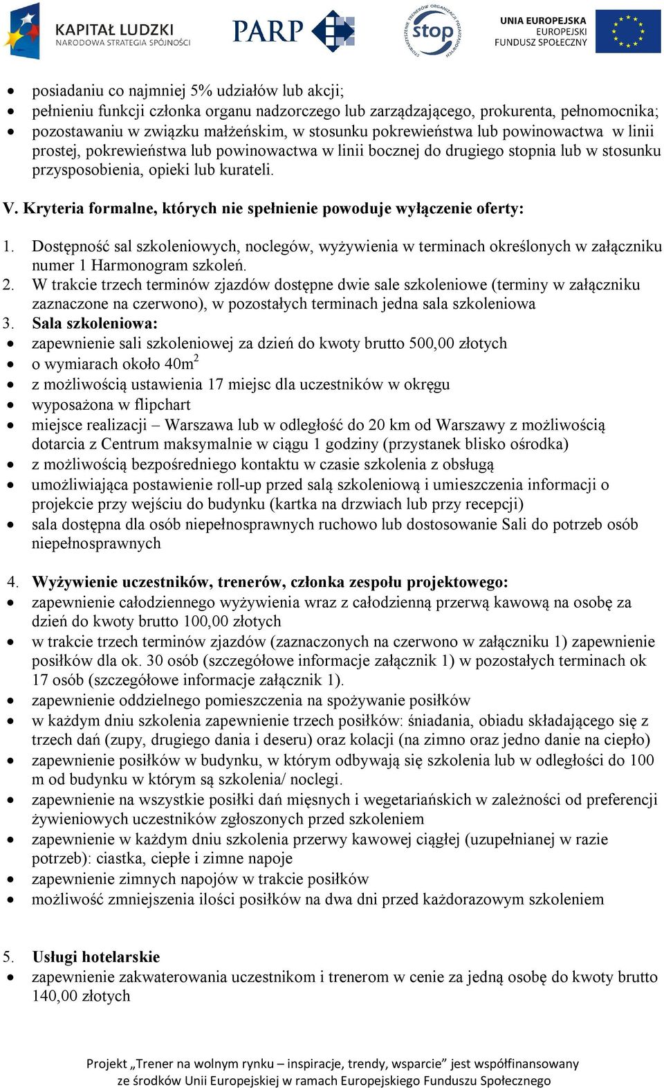 Kryteria formalne, których nie spełnienie powoduje wyłączenie oferty: 1. Dostępność sal szkoleniowych, noclegów, wyżywienia w terminach określonych w załączniku numer 1 Harmonogram szkoleń. 2.
