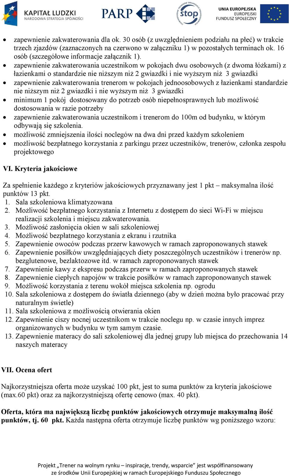 zapewnienie zakwaterowania uczestnikom w pokojach dwu osobowych (z dwoma łóżkami) z łazienkami o standardzie nie niższym niż 2 gwiazdki i nie wyższym niż 3 gwiazdki zapewnienie zakwaterowania