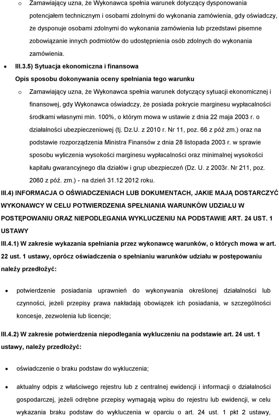 5) Sytuacja eknmiczna i finanswa Zamawiający uzna, że Wyknawca spełnia warunek dtyczący sytuacji eknmicznej i finanswej, gdy Wyknawca świadczy, że psiada pkrycie marginesu wypłacalnści śrdkami