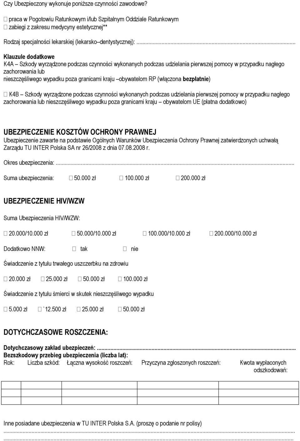 obywatelom RP (włączona bezpłatnie) K4B Szkody wyrządzone podczas czynności wykonanych podczas udzielania pierwszej pomocy w przypadku nagłego zachorowania lub nieszczęśliwego wypadku poza granicami