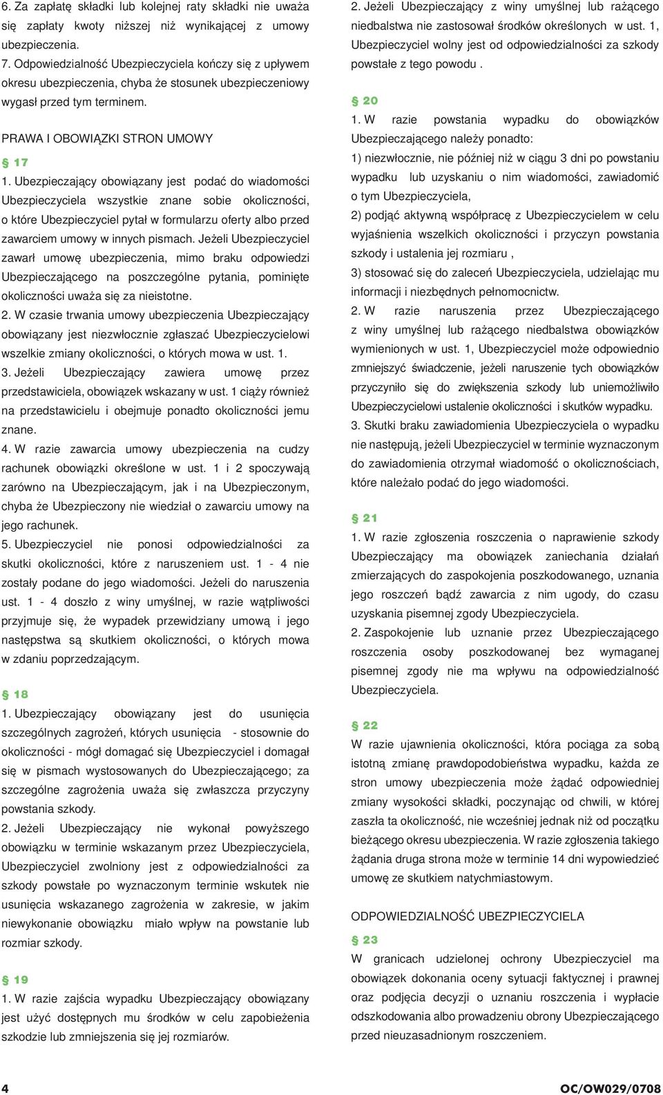 Ubezpieczający obowiązany jest podać do wiadomości Ubezpieczyciela wszystkie znane sobie okoliczności, o które Ubezpieczyciel pytał w formularzu oferty albo przed zawarciem umowy w innych pismach.