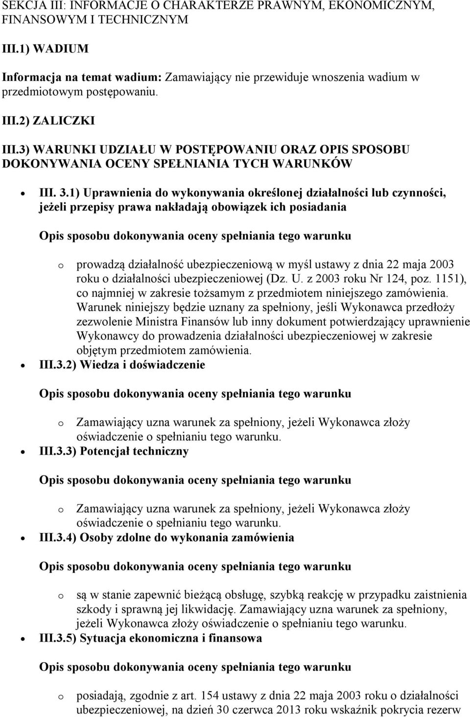 1) Uprawnienia do wykonywania określonej działalności lub czynności, jeżeli przepisy prawa nakładają obowiązek ich posiadania o prowadzą działalność ubezpieczeniową w myśl ustawy z dnia 22 maja 2003