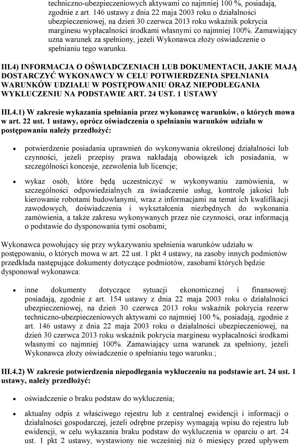 Zamawiający uzna warunek za spełniony, jeżeli Wykonawca złoży oświadczenie o spełnianiu tego warunku. III.