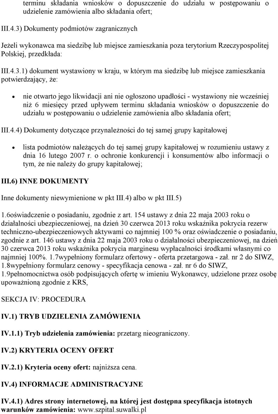 siedzibę lub miejsce zamieszkania potwierdzający, że: nie otwarto jego likwidacji ani nie ogłoszono upadłości - wystawiony nie wcześniej niż 6 miesięcy przed upływem 4) Dokumenty dotyczące