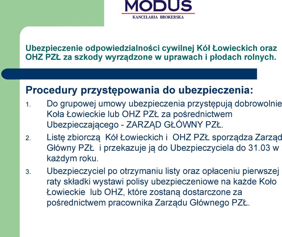 Do grupowej umowy ubezpieczenia przystępują dobrowolnie Koła Łowieckie lub OHZ PZŁ za pośrednictwem Ubezpieczającego - ZARZĄD GŁÓWNY PZŁ. 2.