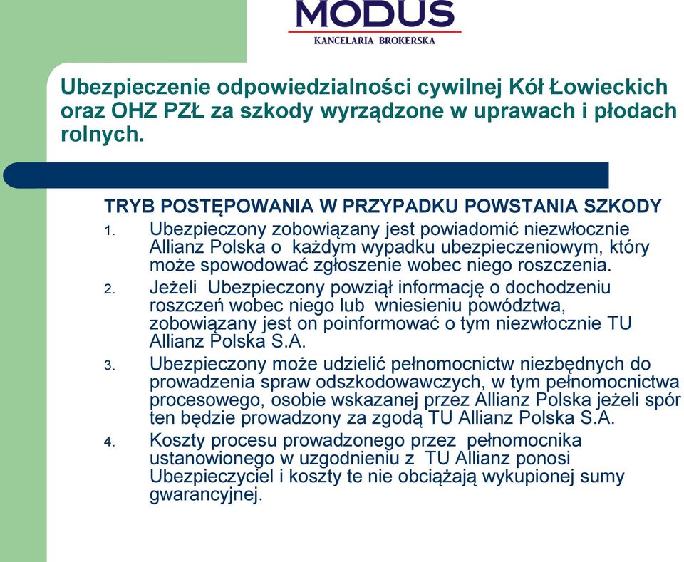 Jeżeli Ubezpieczony powziął informację o dochodzeniu roszczeń wobec niego lub wniesieniu powództwa, zobowiązany jest on poinformować o tym niezwłocznie TU Allianz Polska S.A. 3.