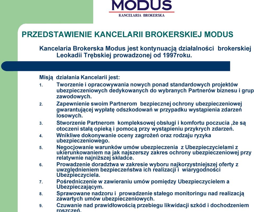 Zapewnienie swoim Partnerom bezpiecznej ochrony ubezpieczeniowej gwarantującej wypłatę odszkodowań w przypadku wystąpienia zdarzeń losowych. 3.