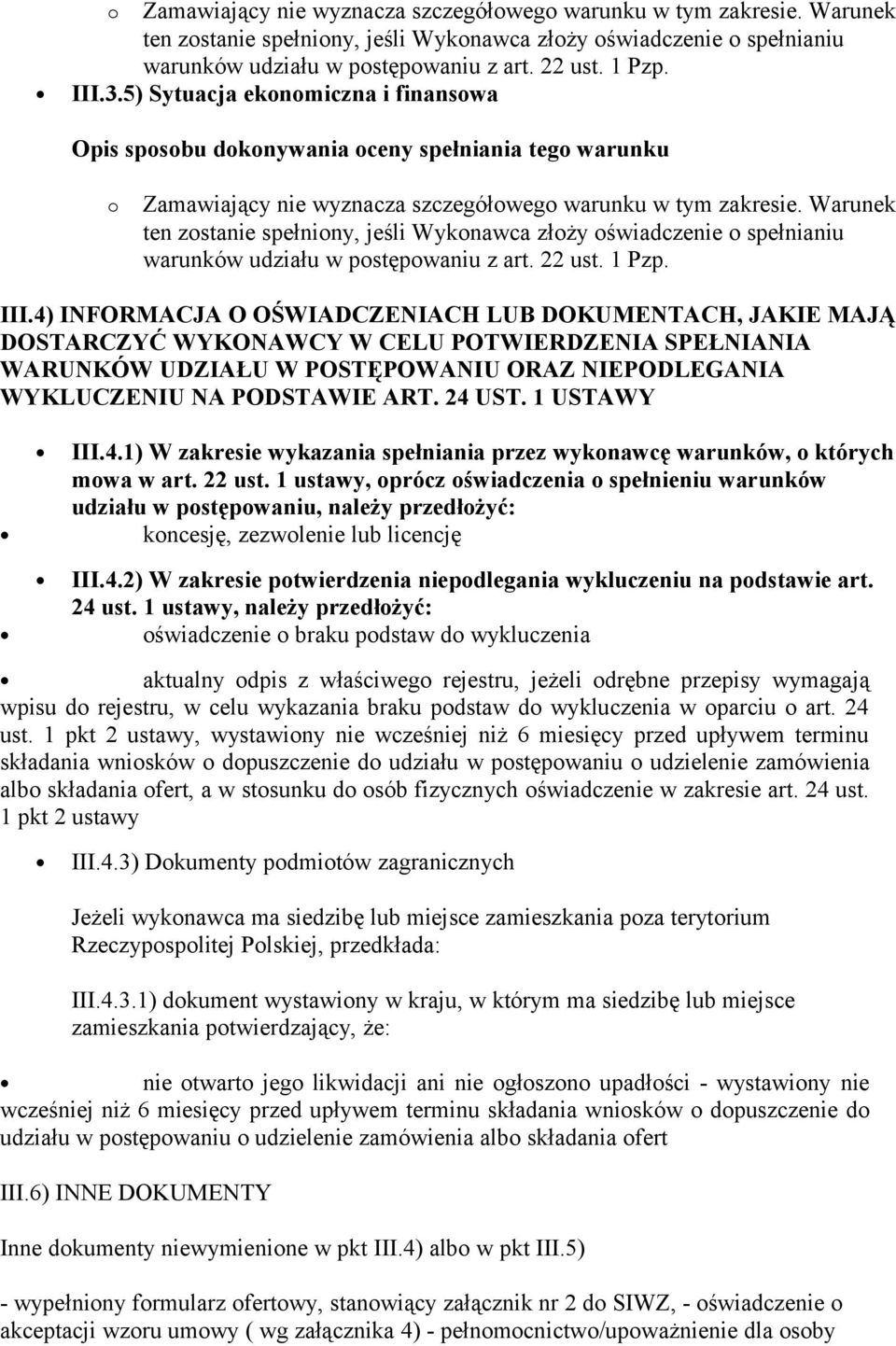 NIEPODLEGANIA WYKLUCZENIU NA PODSTAWIE ART. 24 UST. 1 USTAWY III.4.1) W zakresie wykazania spełniania przez wykonawcę warunków, o których mowa w art. 22 ust.