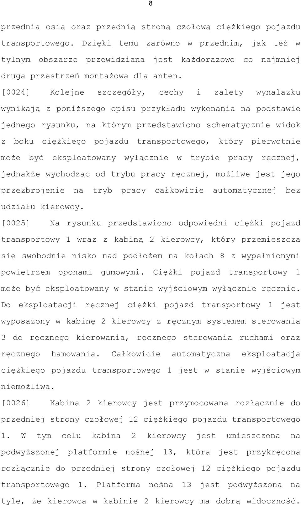 [0024] Kolejne szczegóły, cechy i zalety wynalazku wynikają z poniższego opisu przykładu wykonania na podstawie jednego rysunku, na którym przedstawiono schematycznie widok z boku ciężkiego pojazdu