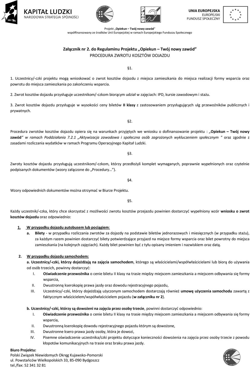Zwrot kosztów dojazdu przysługuje uczestnikom/-czkom biorącym udział w zajęciach: IPD, kursie zawodowym i stażu. 3.