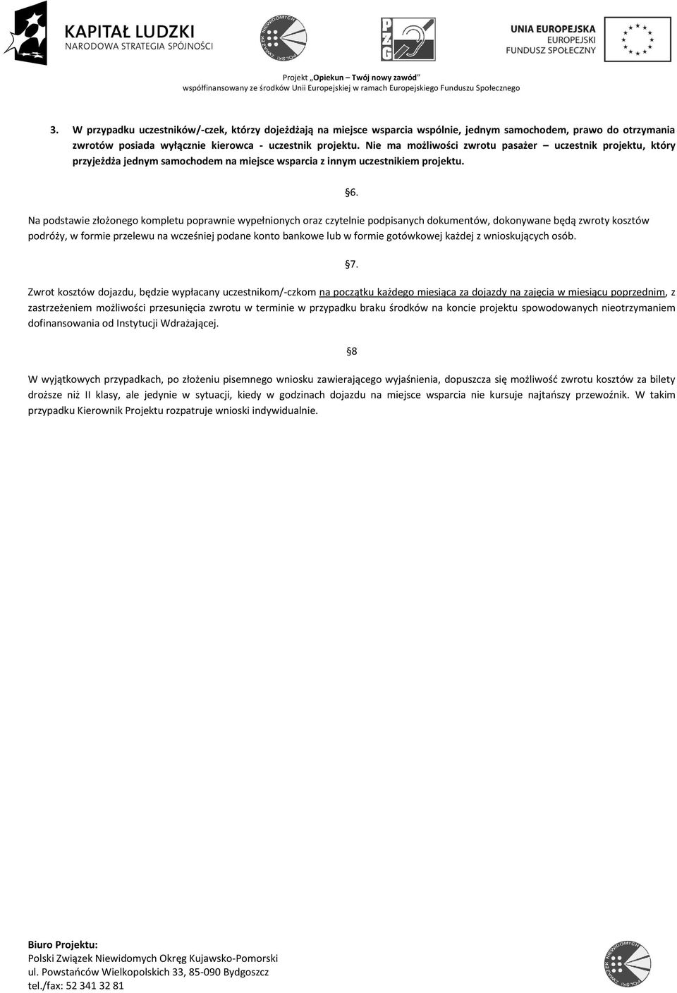 Na podstawie złożonego kompletu poprawnie wypełnionych oraz czytelnie podpisanych dokumentów, dokonywane będą zwroty kosztów podróży, w formie przelewu na wcześniej podane konto bankowe lub w formie