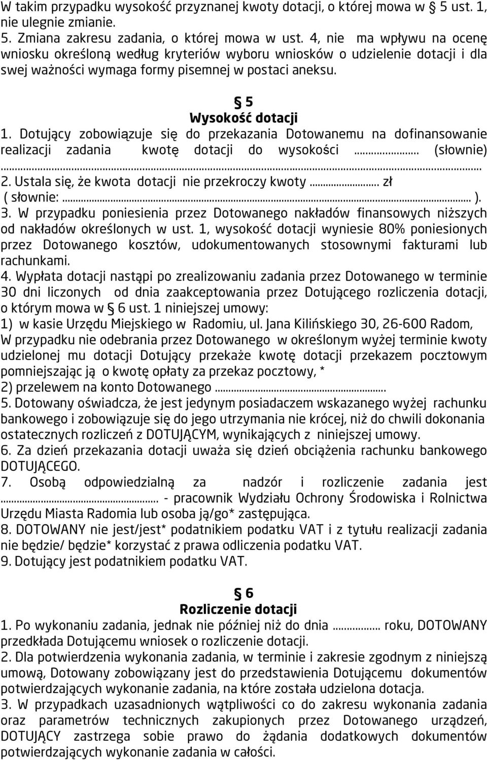 Dotujący zobowiązuje się do przekazania Dotowanemu na dofinansowanie realizacji zadania kwotę dotacji do wysokości... (słownie)... 2. Ustala się, że kwota dotacji nie przekroczy kwoty.