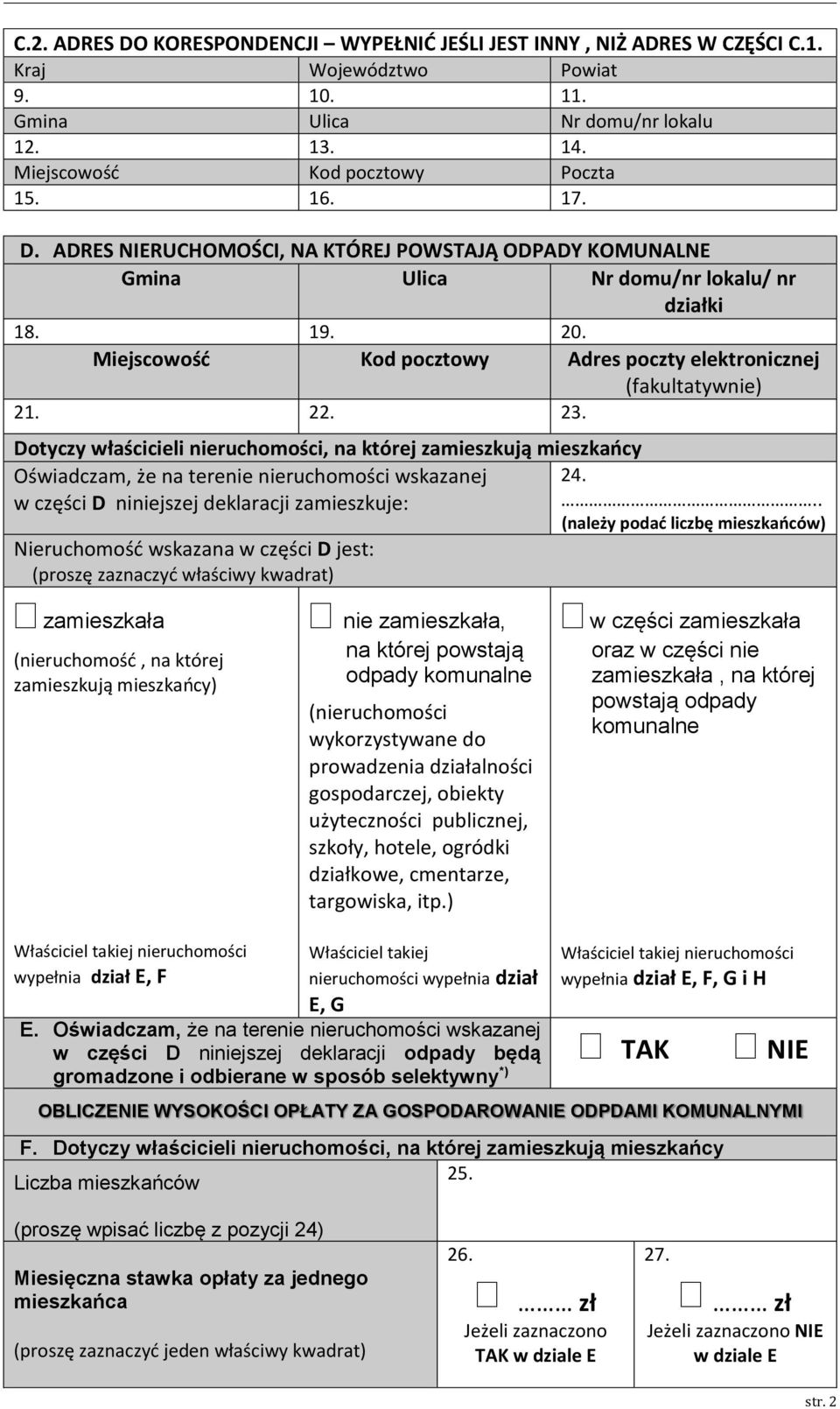 Dotyczy właścicieli nieruchomości, na której zamieszkują mieszkańcy Oświadczam, że na terenie nieruchomości wskazanej w części D niniejszej deklaracji zamieszkuje: Nieruchomość wskazana w części D