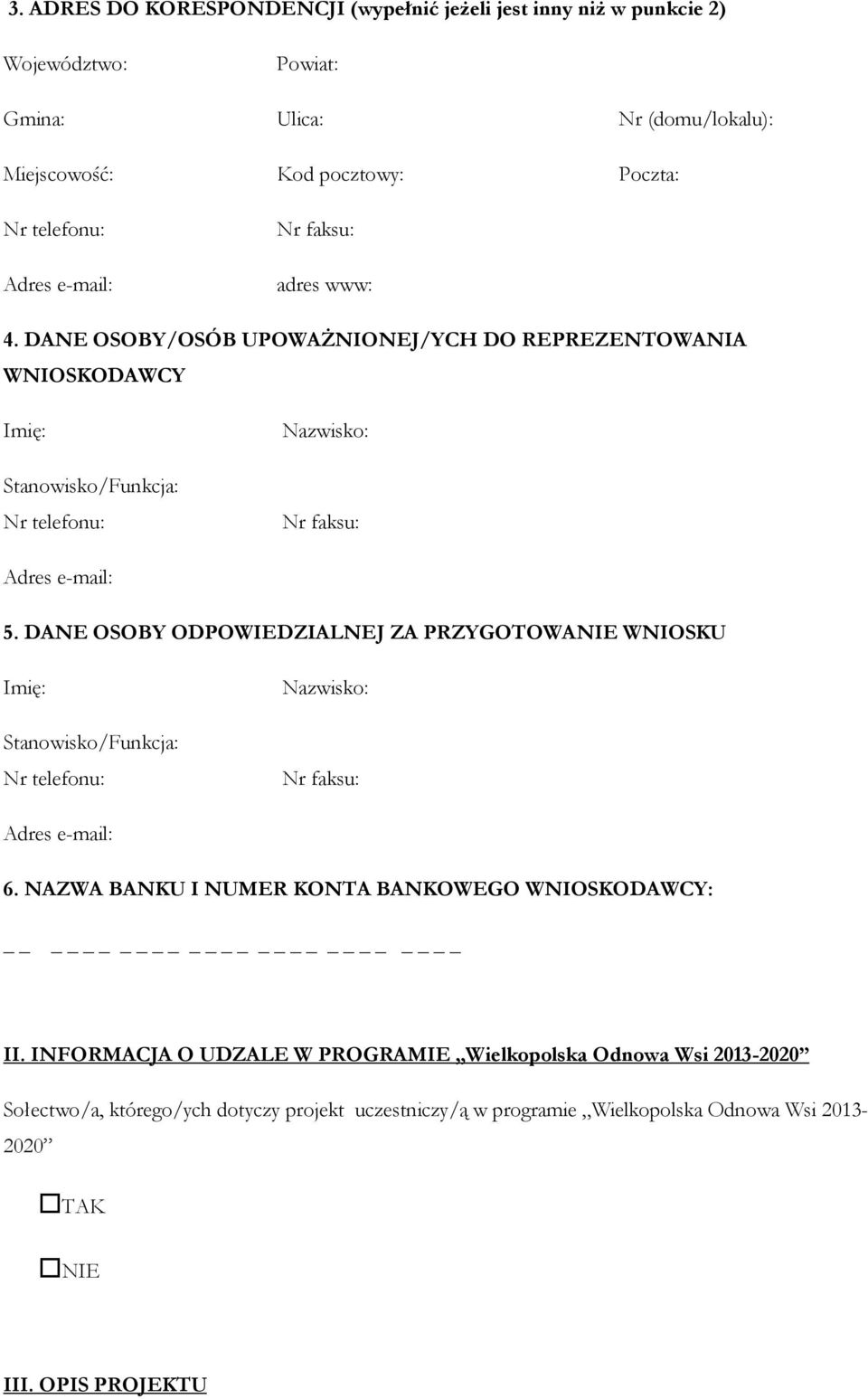 DANE OSOBY ODPOWIEDZIALNEJ ZA PRZYGOTOWANIE WNIOSKU Imię: Stanowisko/Funkcja: Nr telefonu: Nazwisko: Nr faksu: Adres e-mail: 6. NAZWA BANKU I NUMER KONTA BANKOWEGO WNIOSKODAWCY: II.