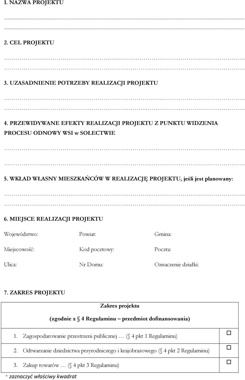 MIEJSCE REALIZACJI PROJEKTU Województwo: Powiat: Gmina: Miejscowość: Kod pocztowy: Poczta: Ulica: Nr Domu: Oznaczenie działki: 7.