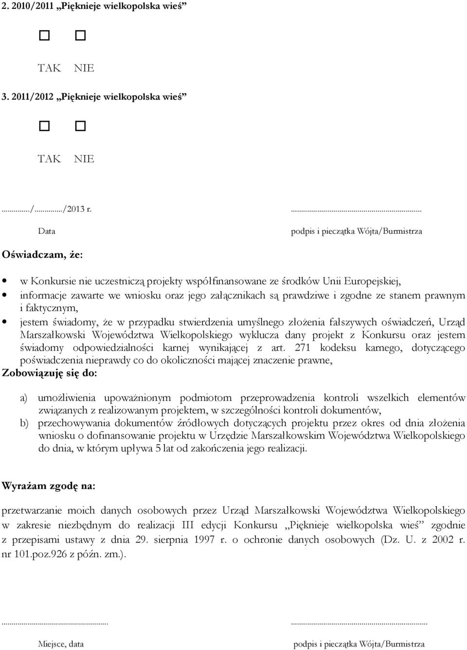 są prawdziwe i zgodne ze stanem prawnym i faktycznym, jestem świadomy, że w przypadku stwierdzenia umyślnego złożenia fałszywych oświadczeń, Urząd Marszałkowski Województwa Wielkopolskiego wyklucza