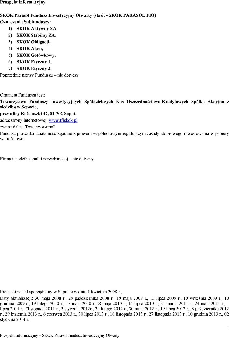 Poprzednie nazwy Funduszu nie dotyczy Organem Funduszu jest: Towarzystwo Funduszy Inwestycyjnych Spółdzielczych Kas Oszczędnościowo-Kredytowych Spółka Akcyjna z siedzibą w Sopocie, przy ulicy