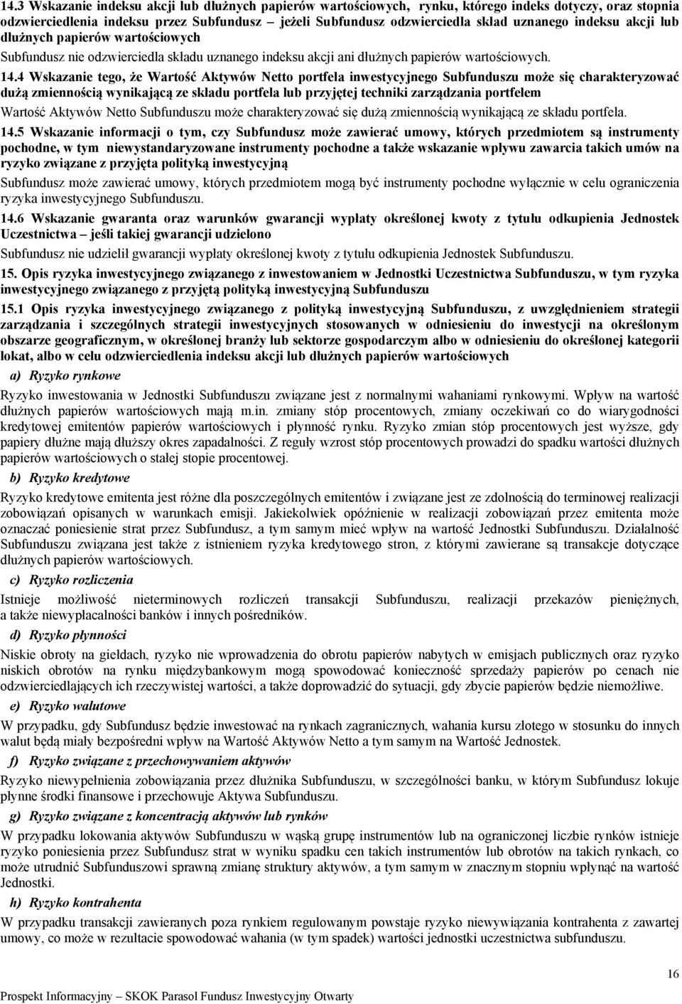 4 Wskazanie tego, że Wartość Aktywów Netto portfela inwestycyjnego Subfunduszu może się charakteryzować dużą zmiennością wynikającą ze składu portfela lub przyjętej techniki zarządzania portfelem