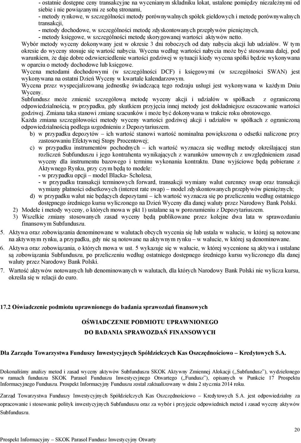 skorygowanej wartości aktywów netto. Wybór metody wyceny dokonywany jest w okresie 3 dni roboczych od daty nabycia akcji lub udziałów. W tym okresie do wyceny stosuje się wartość nabycia.
