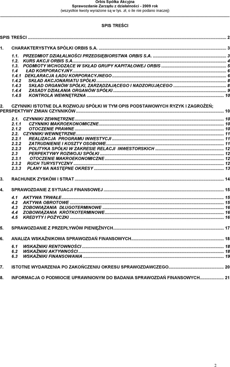 .. 9 1.4.5 KONTROLA WEWNĘTRZNA... 10 2. CZYNNIKI ISTOTNE DLA ROZWOJU SPÓŁKI W TYM OPIS PODSTAWOWYCH RYZYK I ZAGROŻEŃ; PERSPEKTYWY ZMIAN CZYNNIKÓW... 10 2.1. CZYNNIKI ZEWNĘTRZNE... 10 2.1.1 CZYNNIKI MAKROEKONOMICZNE.