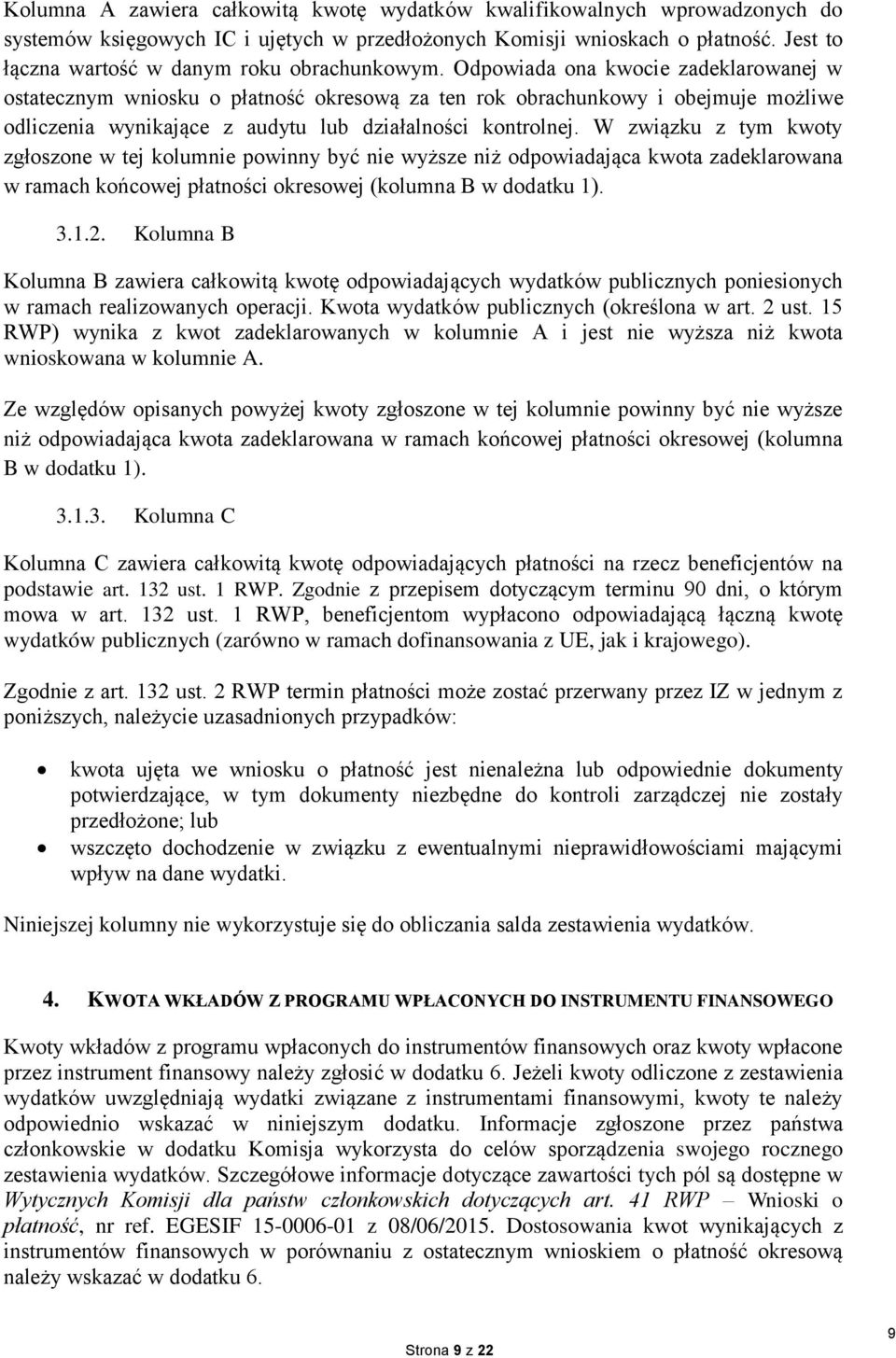 Odpowiada ona kwocie zadeklarowanej w ostatecznym wniosku o płatność okresową za ten rok obrachunkowy i obejmuje możliwe odliczenia wynikające z audytu lub działalności kontrolnej.