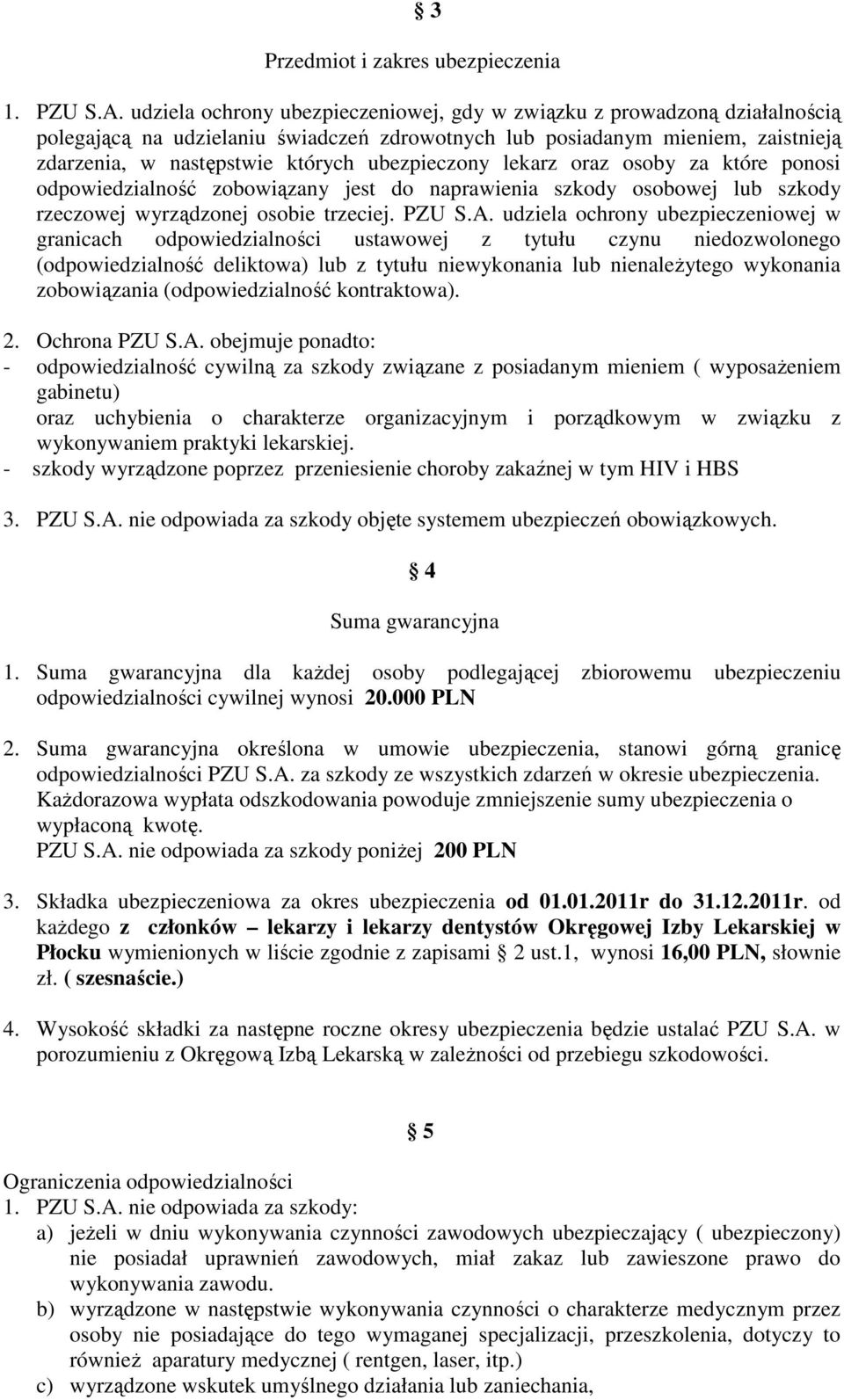 ubezpieczony lekarz oraz osoby za które ponosi odpowiedzialność zobowiązany jest do naprawienia szkody osobowej lub szkody rzeczowej wyrządzonej osobie trzeciej. PZU S.A.